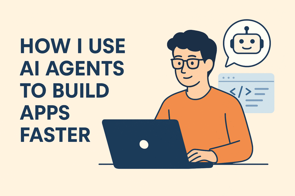 How I Use AI Agents to Build Apps Faster